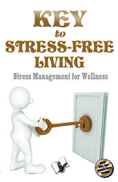 Key to Stress Free Living: Stress management for wellness