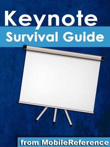 Keynote Survival Guide: Step-by-Step User Guide for Apple Keynote: Getting Started, Managing Presentations, Formatting Slides, and Playing a Slideshow - MobileReference