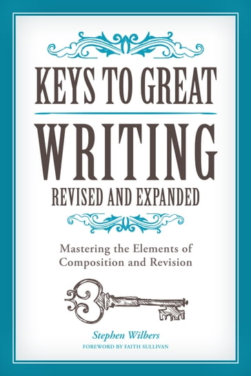 Keys to Great Writing Revised and Expanded - Faith Sullivan - Stephen Wilbers