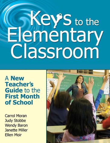 Keys to the Elementary Classroom - Carrol Moran - Judy Stobbe - Wendy Baron - Janette Miller - Ellen Moir