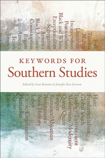 Keywords for Southern Studies - Erich Nunn - Leigh Anne Duck - Melanie Benson Taylor - Deborah Cohn - Martyn Bone - Coleman Hutchinson - Jr. Houston A. Baker - Steven Knepper - John T. Matthews - Michael Bibler - Sylvia Shin-Huey Chong - Briallen Hopper - Claudia Milian - Wanda Rushing - Anna Brickhouse - Eric Lott - Harilaos Stecopoulos - Jayna Brown - Matthew Guterl - Ted Atkinson - Natalie J. Ring - Suzanne Jones - Shirley Elizabeth Thompson - Thomas F. Haddox - Eric G. Anderson - Dr. Keith Cartwright