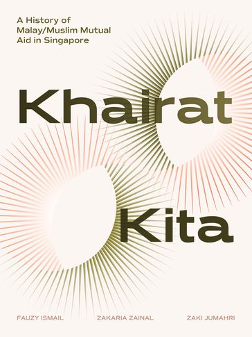 Khairat Kita. A History of Malay/Muslim Mutual Aid in Singapore - Fauzy Ismail - Zakaria Zainal - Zaki Jumahri