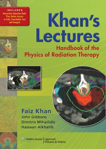 Khan's Lectures: Handbook of the Physics of Radiation Therapy - Dimitris Mihailidis - Faiz M. Khan - Hassaan Alkhatib - John Gibbons