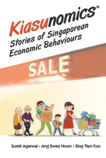 Kiasunomics: Stories Of Singaporean Economic Behaviours - Sumit Agarwal - Swee Hoon Ang - Tien Foo Sing