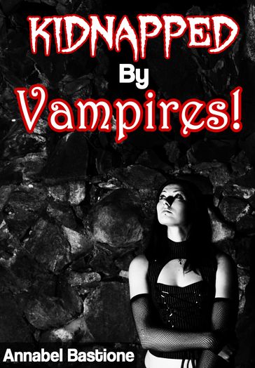 Kidnapped By Vampires! - Annabel Bastione