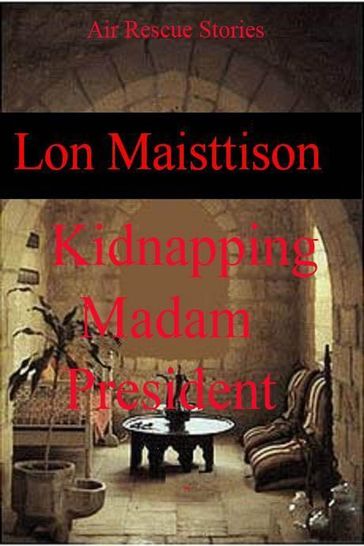Kidnapping Madam President - Lon Maisttison
