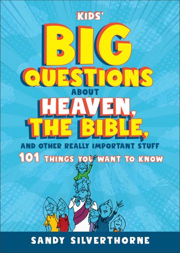 Kids' Big Questions about Heaven, the Bible, and Other Really Important Stuff - Sandy Silverthorne