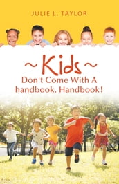 Kids Don t Come with a Handbook, Handbook!