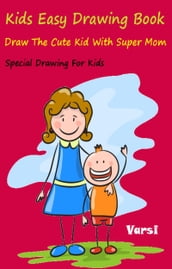 Kids Easy Drawing Book: Draw The Cute Kid With Super Mom