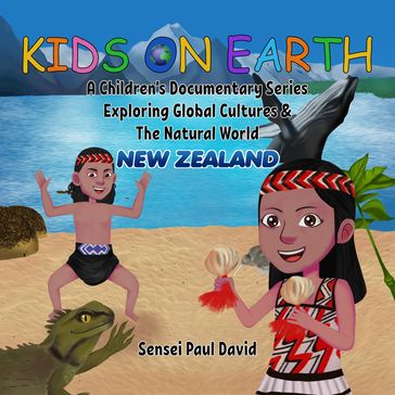 Kids On Earth A Children's Documentary Series Exploring Global Culture & The Natural World - New Zealand - Sensei Paul David