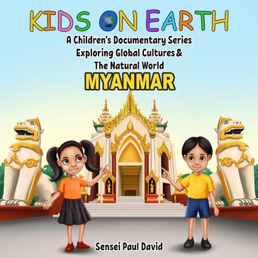 Kids On Earth A Children's Documentary Series Exploring Global Culture & The Natural World - Myanmar - Sensei Paul David