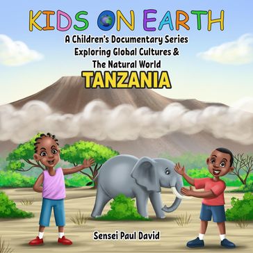 Kids On Earth A Children's Documentary Series Exploring Global Culture & The Natural World - Tanzania - Sensei Paul David