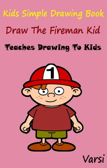 Kids Simple Drawing Book: Draw The Fireman Kid - Varsi