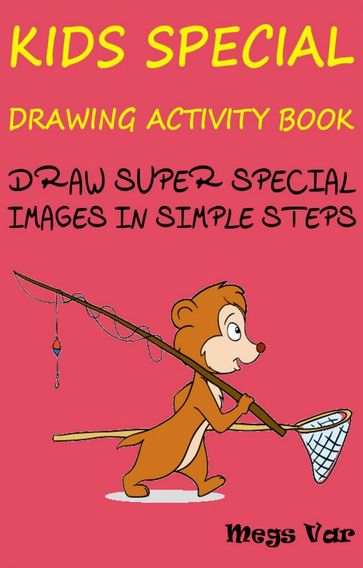 Kids Special Drawing Activity Book: Draw Super Special Images In Simple Steps - Megs Var