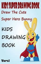 Kids Super Drawing Book: Draw The Cute Super Hero Bunny