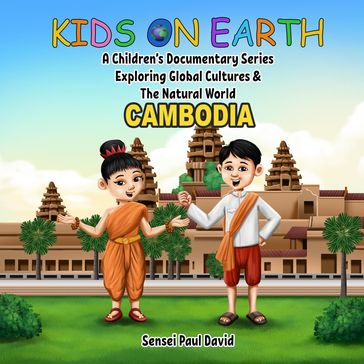 Kids on Earth A Children's Documentary Series Exploring Global Cultures & The Natural World - CAMBODIA - Sensei Paul David