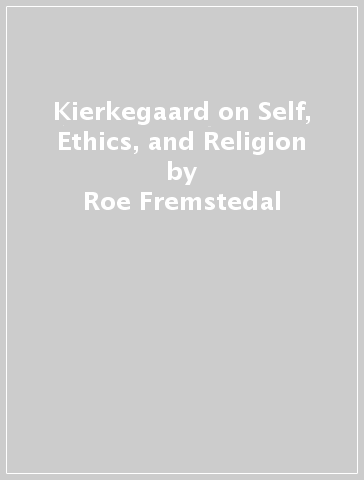 Kierkegaard on Self, Ethics, and Religion - Roe Fremstedal