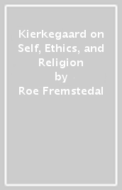 Kierkegaard on Self, Ethics, and Religion