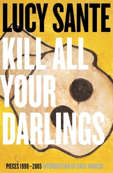 Kill All Your Darlings - Lucy Sante