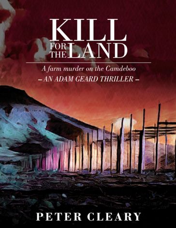 Kill for the Land - A Farm Murder on the Camdeboo - An Adam Geard Thriller - Peter Cleary