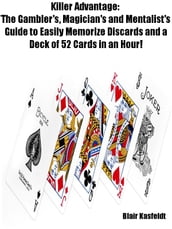 Killer Advantage: The Gambler s, Magician s and Mentalists Guide to Easily Memorize Discards and a Deck of 52 Cards in an Hour!
