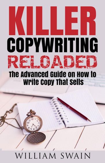 Killer Copywriting Reloaded, The Advanced Guide On How To Write Copy That Sells - William Swain
