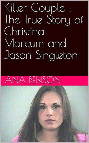 Killer Couple : The True Story of Christina Marcum and Jason Singleton - Ana Benson