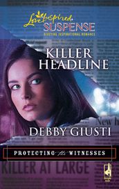 Killer Headline (Protecting the Witnesses, Book 2) (Mills & Boon Love Inspired)