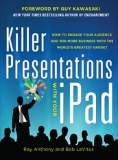 Killer Presentations with Your iPad: How to Engage Your Audience and Win More Business with the World s Greatest Gadget