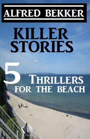 Killer Stories - 5 Thrillers For The Beach - Alfred Bekker