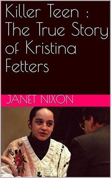 Killer Teen : The True Story of Kristina Fetters - Janet Nixon