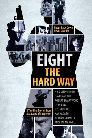 A Killer Thriller Collection: Eight the Hard Way - Alan McDermott - D. D. Vandyke - David VanDyke - Kay Hadashi - Micheal Maxwell - Nick Stephenson - R.S. Guthrie - Robert Swartwood - Ryan King