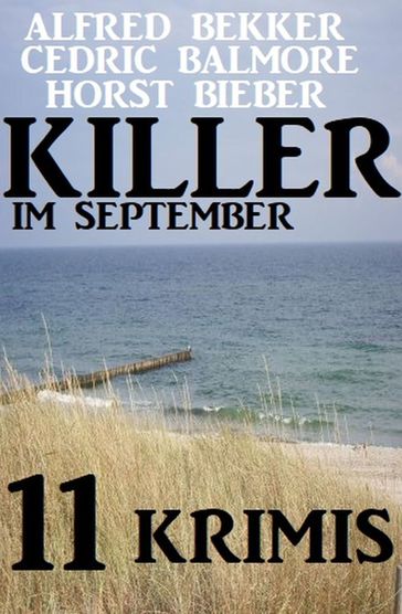 Killer im September: 11 Krimis - Alfred Bekker - Cedric Balmore - Horst Bieber