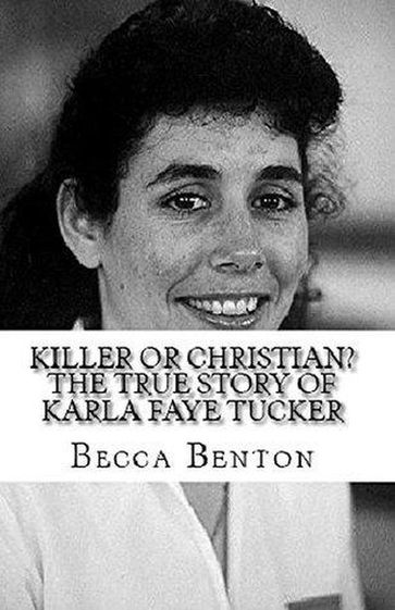 Killer or Christian : The True Story of Karla Faye Tucker - Becca Benton