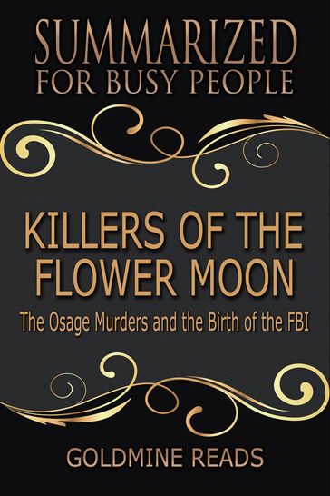 Killers of the Flower Moon - Summarized for Busy People: The Osage Murders and the Birth of the FBI - Goldmine Reads