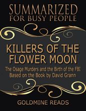 Killers of the Flower Moon - Summarized for Busy People: The Osage Murders and the Birth of the FBI: Based on the Book by David Grann
