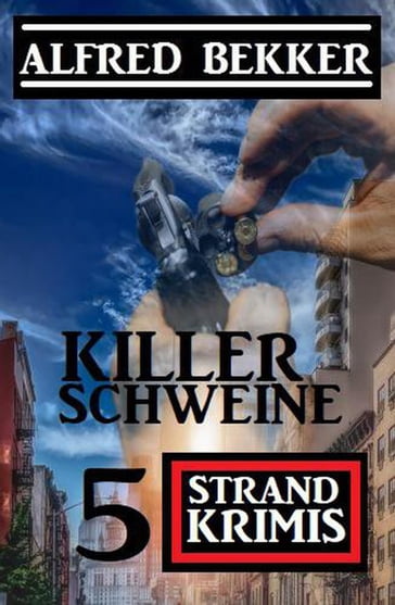 Killerschweine: 5 Strand Krimis - Alfred Bekker