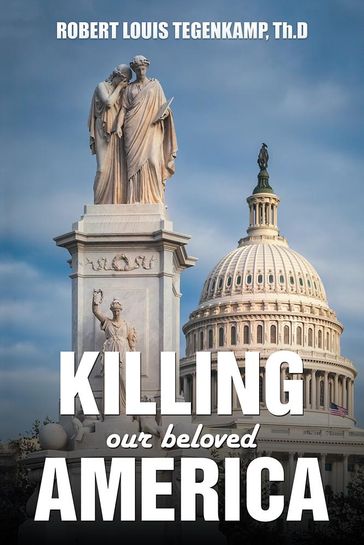 Killing Our Beloved America - Robert Louis Tegenkamp