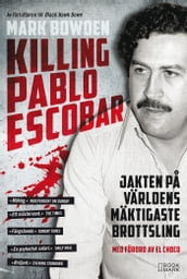 Killing Pablo Escobar : jakten pa världens mäktigaste brottsling