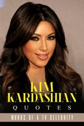 Kim Kardashian Quotes: Words of a TV Celebrity