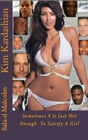 Kim Kardashian..Sometimes 9 is just not enough to satisfy a girl