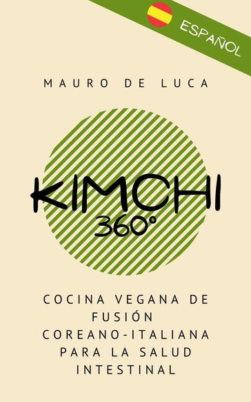 Kimchi 360°: Cocina vegana de fusión coreano-italiana para la salud intestinal - Mauro De Luca