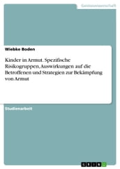 Kinder in Armut. Spezifische Risikogruppen, Auswirkungen auf die Betroffenen und Strategien zur Bekämpfung von Armut