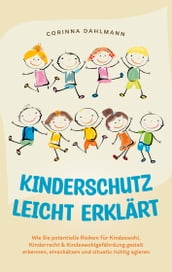 Kinderschutz leicht erklärt: Wie Sie potentielle Risiken für Kindeswohl, Kinderrecht & Kindeswohlgefährdung gezielt erkennen, einschätzen und situativ richtig agieren