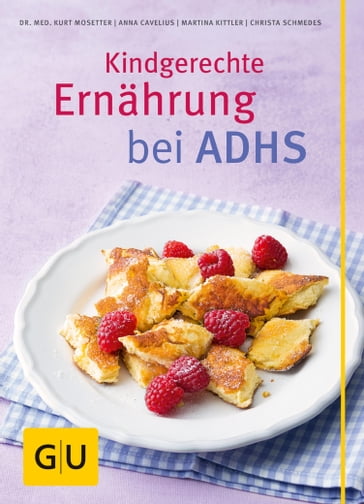 Kindgerechte Ernährung bei ADHS - Dr. med. Kurt Mosetter - Anna Cavelius - Martina Kittler - Christa Schmedes