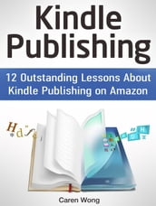 Kindle Publishing: 12 Outstanding Lessons About Kindle Publishing on Amazon