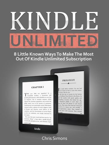 Kindle Unlimited: 8 Little Known Ways To Make The Most Out Of Kindle Unlimited Subscription - Chris Simons