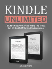 Kindle Unlimited: 8 Little Known Ways To Make The Most Out Of Kindle Unlimited Subscription