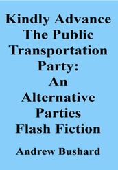 Kindly Advance The Public Transportation Party: An Alternative Parties Flash Fiction