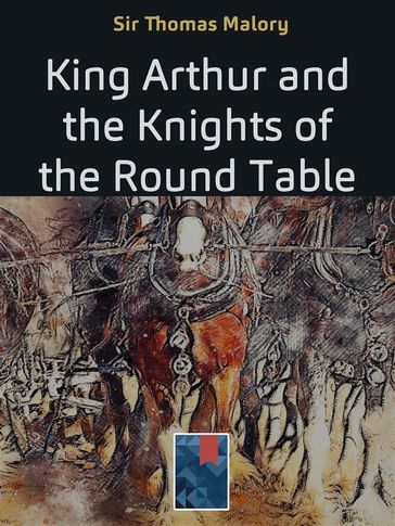 King Arthur and the Knights of the Round Table - Sir Thomas Malory